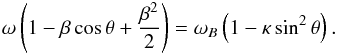 Mathematical equation: \begin{equation} \label{eq6} \omega\left(1-\beta\cos\theta+\frac{\beta^2}{2}\right) = \omega_B\left(1-\kappa\sin^2\theta\right). \end{equation}