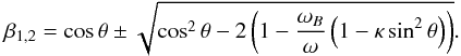 Mathematical equation: \begin{equation} \label{eq7} \beta_{1,2}=\cos\theta\pm\sqrt{\cos^2\theta-2\left(1-\frac{\omega_B}{\omega}\left(1-\kappa\sin^2\theta\right)\right)}. \end{equation}