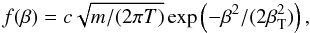 Mathematical equation: \begin{equation} \label{eq1} f(\beta) = c\sqrt{m/(2\pi T)}\exp\left(-\beta^2/(2\beta_{\rm T}^2)\right), \end{equation}