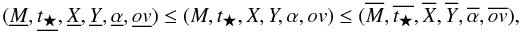 Mathematical equation: \begin{equation} (\underline{M},\underline{t_{\bigstar}}, \underline{X}, \underline{Y}, \underline{\alpha}, \underline{\ov})\leq(M, t_{\bigstar}, X, Y, \alpha, \ov)\leq(\overline{M}, \overline{t_{\bigstar}}, \overline{X}, \overline{Y}, \overline{\alpha}, \overline{\ov}), \label{opt_prob2} \end{equation}