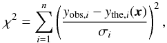 \begin{equation} \chi^2 = \sum_{i=1}^{n}\left(\frac{y_{{\rm obs},i} - y_{{\rm the},i}({\vec x})}{\sigma_{i}}\right)^2, \label{chi} \end{equation}