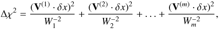 \begin{equation} \Delta \chi^2 = \frac{({{\bf V}^{(1)} \cdot \delta x})^2}{W_{1}^{-2}}+ \frac{({{\bf V}^{(2)} \cdot \delta x })^2}{W_{2}^{-2}} + \ldots + \frac{({{\bf V}^{(m)}\cdot \delta x} )^2}{W_{m}^{-2}}, \end{equation}
