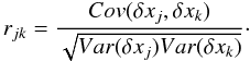 \begin{equation} \label{correlation} r_{jk} = \frac{Cov(\delta x_{j}, \delta x_{k})}{\sqrt {Var(\delta x_{j}) Var(\delta x_{k})}}\cdot \end{equation}