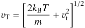 Mathematical equation: \begin{equation} \varv_{\rm T} = \left[\frac{2k_{\rm B}T}{m} + \varv^2_{\rm t}\right]^{1/2} \end{equation}