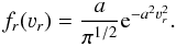 Mathematical equation: \begin{equation} f_r(\varv_r) = \frac{a}{\pi^{1/2}} {\rm e}^{-a^2 \varv_r^2}. \end{equation}