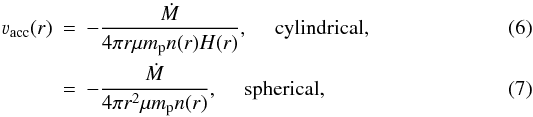 Mathematical equation: \begin{eqnarray} \varv_{\rm acc}(r) & = & -\frac{\dot{M}}{4\pi r \mu m_{\rm p} n(r) H(r)}, \quad \mbox{ cylindrical, } \\ & = & -\frac{\dot{M}}{4\pi r^2 \mu m_{\rm p} n(r)}, \quad \mbox{ spherical, } \end{eqnarray}