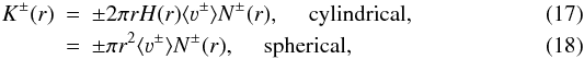 Mathematical equation: \begin{eqnarray} K^\pm(r) & = & \pm 2 \pi r H(r) \langle \varv^\pm \rangle N^\pm(r), \quad \mbox{ cylindrical, } \\ & = & \pm \pi r^2 \langle \varv^\pm \rangle N^\pm(r), \quad \mbox{ spherical, } \end{eqnarray}