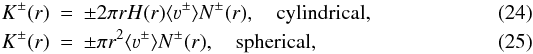 Mathematical equation: \begin{eqnarray} K^\pm(r) & = & \pm 2 \pi r H(r) \langle \varv^\pm \rangle N^\pm(r), \quad \mbox{cylindrical,} \\ K^\pm(r) & = & \pm \pi r^2 \langle \varv^\pm \rangle N^\pm(r), \quad \mbox{spherical,} \end{eqnarray}