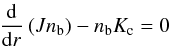 Mathematical equation: \begin{eqnarray} \Diff{}{r}{}\left(Jn_{\rm b}\right) - n_{\rm b} K_{\rm c} = 0 \end{eqnarray}