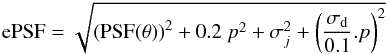 Mathematical equation: \begin{equation} {\rm ePSF}=\sqrt{\left({\rm PSF}(\theta)\right)^2+0.2\ p^2+\sigma_j^2+\left(\frac{\sigma_{\rm d}}{0.1}.p\right)^2} \label{eq:ePSF} \end{equation}