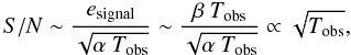 Mathematical equation: \begin{equation} S/N \sim \frac{e_{\rm signal}}{\sqrt{\alpha\ T_{\rm obs}}} \sim \frac{\beta\ T_{\rm obs}}{\sqrt{\alpha\ T_{\rm obs}}} \propto \sqrt{T_{\rm obs}}, \end{equation}