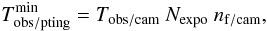 Mathematical equation: \begin{equation} T_{\rm obs/pting}^{\rm min}=T_{\rm obs/cam}\ N_{\rm expo}\ n_{\rm f/cam}, \label{eq:tobs_pting_min} \end{equation}