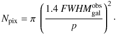 Mathematical equation: \appendix \setcounter{section}{1} \begin{equation} N_{\rm pix} = \pi \ \left(\frac{1.4\ {\it FWHM}^{\rm obs}_{\rm gal}}{p}\right)^2\cdot \end{equation}