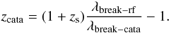 Mathematical equation: \begin{equation} z_{\rm cata}=(1+z_{\rm s})\frac{\lambda_{\rm break-rf}}{\lambda_{\rm break-cata}}-1. \label{eq:zcata} \end{equation}