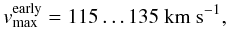 Mathematical equation: \appendix \setcounter{section}{1} $$ v_{\rm{max}}^{\rm{early}} = 115\ldots 135~\rm{km~s^{-1}}, $$