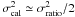 \hbox{$\sigma_{\rm cal}^2 \simeq \sigma_{\rm ratio}^2 / 2$}