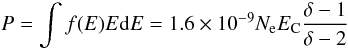 Mathematical equation: \begin{equation} P = \int f(E) E {\rm d}E = 1.6\times10^{-9} N_{\rm e} E_\mathrm{C}\frac{\delta-1}{\delta-2} \end{equation}
