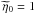 \hbox{$\widetilde{\eta} _{0} = 1$}