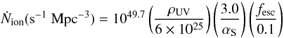 \begin{equation} \dot{N}_{\rm ion}({\rm s^{-1}~Mpc^{-3}})=10^{49.7}\left(\frac{\rho_{\rm UV}}{6 \times 10^{25}}\right) \left(\frac{3.0}{\alpha_{\rm S}}\right)\left(\frac{f_{\rm esc}}{0.1}\right) \end{equation}
