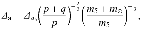 \begin{equation} \varDelta_{\rm a} = \varDelta_{a_{5}} \bigg(\frac{p+q}{p}\bigg)^{-\frac{2}{3}} \bigg(\frac{m_5 + m_{\odot}}{m_5}\bigg)^{-\frac{1}{3}}, \end{equation}