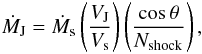 \begin{equation} \dot{M}_{\rm J} = \dot{M}_{\rm s} \left ( \frac{V_{\rm J}}{V_{\rm s}} \right ) \left ( \frac{\cos\theta}{N_{\rm shock}}\right ), \label{eq:massloss3} \end{equation}