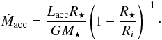 \begin{equation} \label{eq:accretion} \dot{M}_{\rm acc}= \frac{L_{\rm acc}R_\star}{GM_\star} \left( 1-\frac{R_\star}{R_{i}} \right)^{-1}\cdot \end{equation}