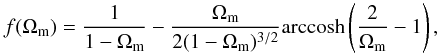 \begin{equation} f(\Omega_{\rm m}) = \frac{1}{1-\Omega_{\rm m}} - \frac{\Omega_{\rm m}}{2(1-\Omega_{\rm m})^{3/2}} \mathrm{arccosh}\left(\frac{2}{\Omega_{\rm m}}-1\right), \end{equation}