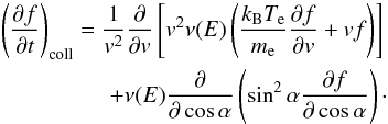 Mathematical equation: \begin{eqnarray} \left(\frac{\partial f}{\partial t}\right)_{\mathrm{coll}}= \frac{1}{\varv^2}\frac{\partial}{\partial\varv}\left[\varv^2\nu(E) \left(\frac{k_{\mathrm{B}}T_{\mathrm{e}}}{m_{\mathrm{e}}} \frac{\partial f}{\partial\varv}+\varv f\right)\right]\nonumber\\ +\nu(E)\frac{\partial}{\partial\cos\alpha}\left(\sin^2\alpha \frac{\partial f}{\partial\cos\alpha}\right)\cdot\label{collint} \end{eqnarray}