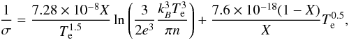 Mathematical equation: \begin{eqnarray} \frac{1}{\sigma} = \frac{7.28\times 10^{-8}X}{T_{\mathrm{e}}^{1.5}} \ln\left(\frac{3}{2e^3}\frac{k_B^3T_{\mathrm{e}}^3}{\pi n}\right) + \frac{7.6\times 10^{-18}(1-X)}{X}T_{\mathrm{e}}^{0.5},\label{spcond} \end{eqnarray}