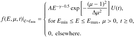 Mathematical equation: \begin{equation} \left.f(E, \mu, t)\right|_{\xi=\xi_{\min}}=\left\{\begin{array}{l} \displaystyle AE^{-\gamma-0.5}\exp\left[-\frac{(\mu-1)^2}{\Delta\mu^2}\right]U(t),\\[10pt] \textrm{for}~E_{\min}\le E\le E_{\max},~\mu>0,~t\ge 0,\\[10pt] 0,~\textrm{elsewhere}. \end{array}\right. \label{mu_dist} \end{equation}