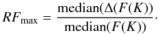 \begin{eqnarray} RF_{\rm max} = \frac{{\rm median}(\Delta(F(K))}{{\rm median}(F(K))}\cdot \end{eqnarray}