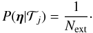 \begin{equation} \label{eq:extprior} P(\vec{\eta}|\mathcal{T}_j) = \frac{1}{N_{\rm ext}}\cdot \end{equation}