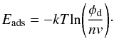 Mathematical equation: \begin{equation} E_{\rm ads} = -kT {\rm ln} \Bigg(\frac{\phi_{\rm d}}{n {\it v}} \Bigg)\cdot \end{equation}
