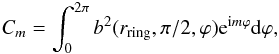 \begin{eqnarray} C_m = \int^{2\pi}_0 b^{2}(r_{\rm ring},\pi/2,\varphi) {\rm e}^{{\rm i}m\varphi} {\rm d}\varphi, \end{eqnarray}
