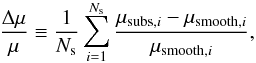 \begin{equation} \frac{\Delta \mu}{\mu} \equiv \frac{1}{N_{\rm s}}\sum_{i=1}^{N_{\rm s}} \frac{\mu_{{\rm subs},i} - \mu_{{\rm smooth},i}}{\mu_{{\rm smooth},i}}, \end{equation}