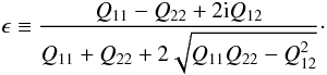 \begin{equation} \epsilon \equiv \frac{Q_{11} - Q_{22} + 2{\rm i}Q_{12}}{Q_{11}+Q_{22} + 2\sqrt{Q_{11}Q_{22} - Q_{12}^2}}\cdot \end{equation}