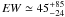 \appendix \setcounter{section}{1} \hbox{${\it EW }\simeq 45^{+85}_{-24}$}