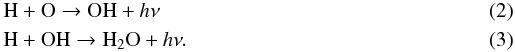 \begin{eqnarray} && {\rm H + O} \rightarrow {\rm OH} + h\nu \\ && {\rm H + OH} \rightarrow {\rm H_2O} + h\nu. \end{eqnarray}