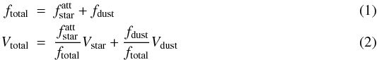 Mathematical equation: \begin{eqnarray} f_\mathrm{total} & = & f_\mathrm{star}^\mathrm{att} + f_\mathrm{dust}\\ V_\mathrm{total} & = & \frac{f_\mathrm{star}^\mathrm{att}}{f_\mathrm{total}} V_\mathrm{star} + \frac{f_\mathrm{dust}}{f_\mathrm{total}} V_\mathrm{dust}\label{e2}\ \end{eqnarray}