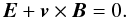 \begin{equation} {\vec{E}} + {\vec{v}} \times {\vec{B}} = 0. \label{perfectMHDrelation} \end{equation}