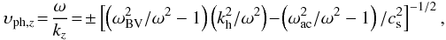 \begin{eqnarray} \upsilon_{{\rm ph},z} \!=\! {\omega\over k_z} \!=\! \pm\left[\left(\omega_{\rm BV}^2/\omega^2-1\right)\left(k_{\rm h}^2/\omega^2\right)\!-\!\left(\omega_{\rm ac}^2/\omega^2-1\right)/c_{\rm s}^2\right]^{-1/2}, \label{eq5} \end{eqnarray}