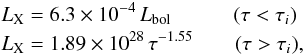 \begin{eqnarray} && L_{\rm X} = 6.3\times10^{-4}\, L_{\rm bol} \quad \qquad (\tau < \tau_i) \nonumber\\ \label{eq:lawxage}&& L_{\rm X} = 1.89\times10^{28}\, \tau^{-1.55} \qquad (\tau > \tau_i), \end{eqnarray}