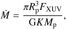 \begin{equation} \dot M=\frac{\pi R_{\rm p}^3 F_{\rm XUV}}{{\rm G} K M_{\rm p}}, \label{eq:general} \end{equation}