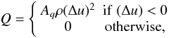 \begin{equation} Q = \left\{ \begin{array}{cc} A_q\rho(\Delta u)^2 & {\rm if} \; (\Delta u)<0 \\ 0 & {\rm otherwise}, \\ \end{array}\right. \label{eq1} \end{equation}