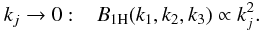 Mathematical equation: \begin{equation} k_j\rightarrow 0: \;\;\; B_{1\rm H}(k_1,k_2,k_3) \propto k_j^2. \label{kj-0} \end{equation}