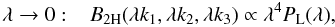 Mathematical equation: \begin{equation} \lambda\rightarrow 0 : \;\;\; B_{2\rm H}(\lambda k_1,\lambda k_2,\lambda k_3) \propto \lambda^4 P_{\rm L}(\lambda), \label{B-2H-lambda} \end{equation}