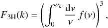Mathematical equation: \begin{equation} F_{3\rm H}(k) = \left( \int_0^{\nu_k} \frac{\dd\nu}{\nu} \, f(\nu) \right)^3, \label{F3H-def} \end{equation}