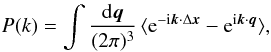 Mathematical equation: \begin{equation} \label{Pkxq}P(k) = \int\frac{\dd\vq}{(2\pi)^3} \, \lag {\rm e}^{-\ii \vk \cdot \Delta\vx} - {\rm e}^{\ii\vk\cdot\vq} \rag, \end{equation}