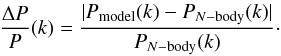 Mathematical equation: \begin{equation} \frac{\Delta P}{P}(k) = \frac{|P_{\rm model}(k)-P_{N-{\rm body}}(k)|} {P_{N-{\rm body}}(k)}\cdot \label{Delta-P} \end{equation}