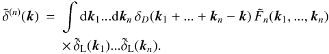 Mathematical equation: \appendix \setcounter{section}{1} \begin{eqnarray} \tdelta^{(n)}(\vk) & = & \int \dd\vk_1 ... \dd\vk_n \, \delta_D(\vk_1+...+\vk_n-\vk) \, \tF_n(\vk_1,...,\vk_n) \nonumber \\ \label{Fn-def}&& \times \, \tdelta_{\rm L}(\vk_1) ... \tdelta_{\rm L}(\vk_n). \end{eqnarray}